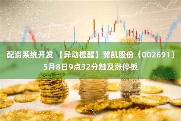 配资系统开发 【异动提醒】冀凯股份（002691）5月8日9点32分触及涨停板